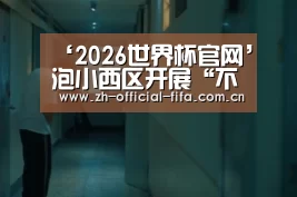 ‘2026世界杯官网’泡小西区开展“不忘初心、牢记使命”主题教育党日活动(图2) 2026世界杯