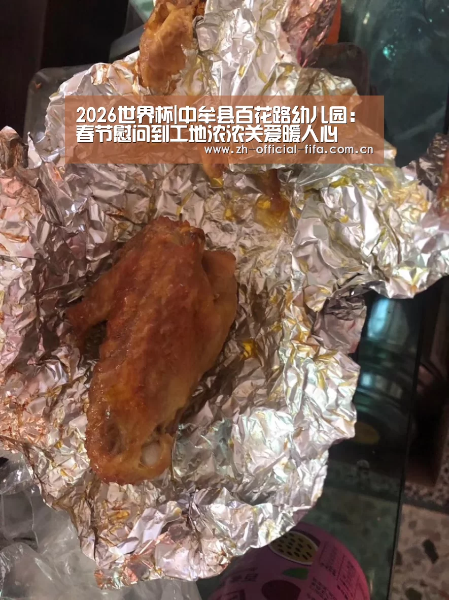 2026世界杯|中牟县百花路幼儿园:春节慰问到工地浓浓关爱暖人心(图1) 2026世界杯官网